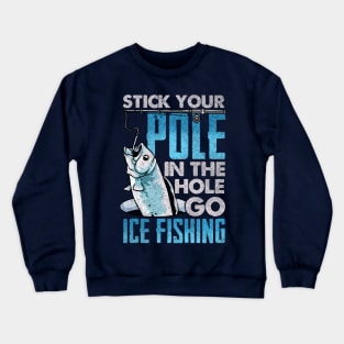 Stick You Pole In The Hole Go Ice Fishing Crewneck Sweatshirt